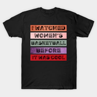 I Watched Women's Basketball Before It Was Cool Women Sport T-Shirt T-Shirt